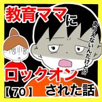 教育ママにロックオンされた話【70】
